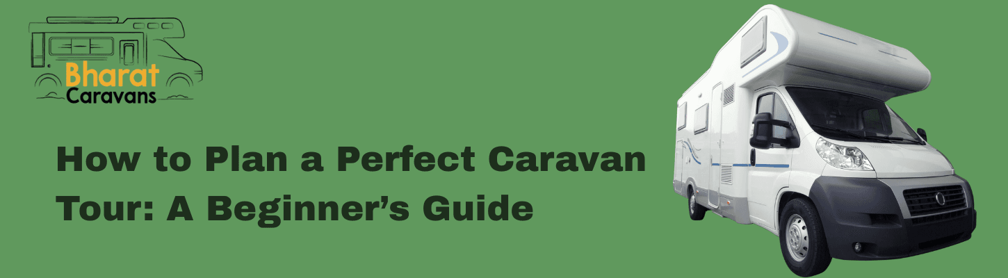 How to Plan a Perfect Caravan Tour: A Beginner’s Guide